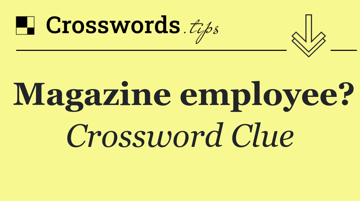 Magazine employee?