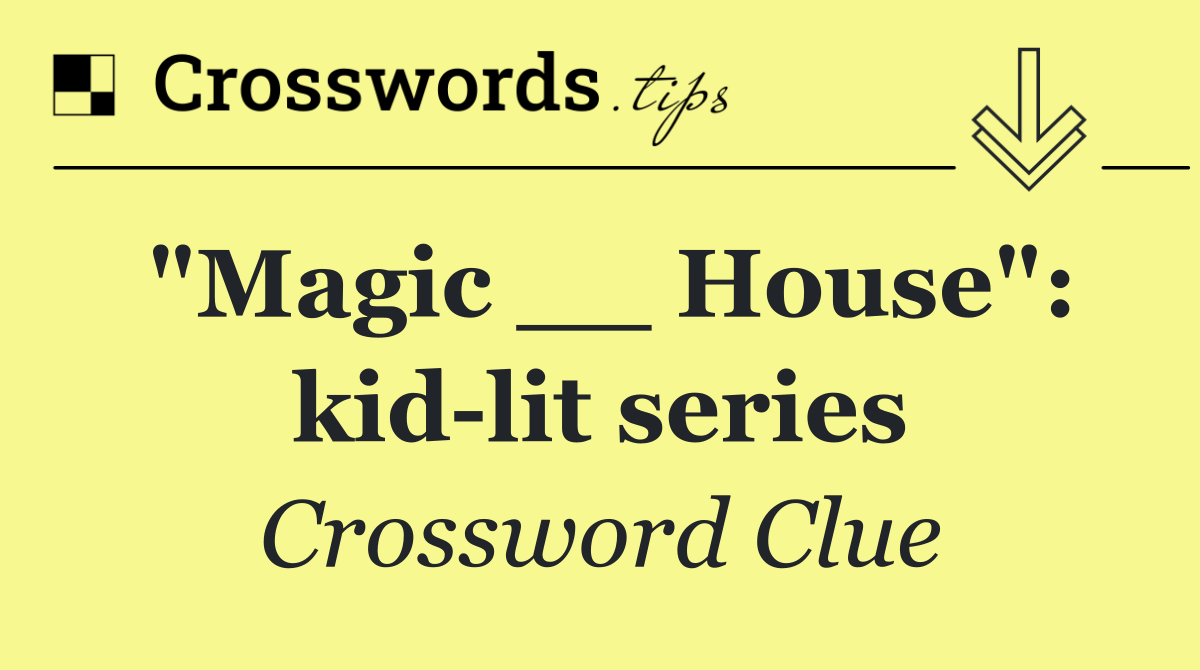 "Magic __ House": kid lit series