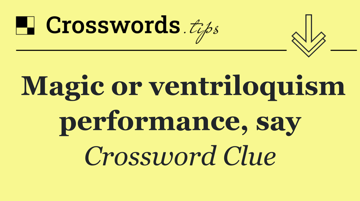 Magic or ventriloquism performance, say