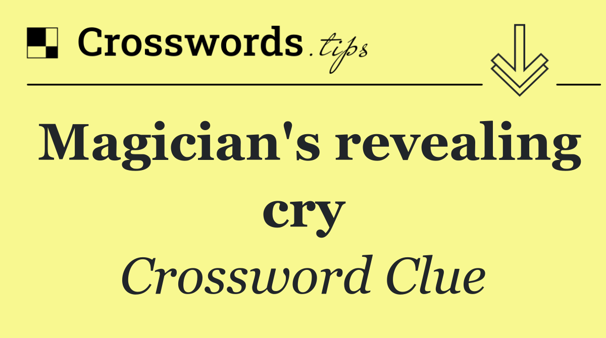 Magician's revealing cry