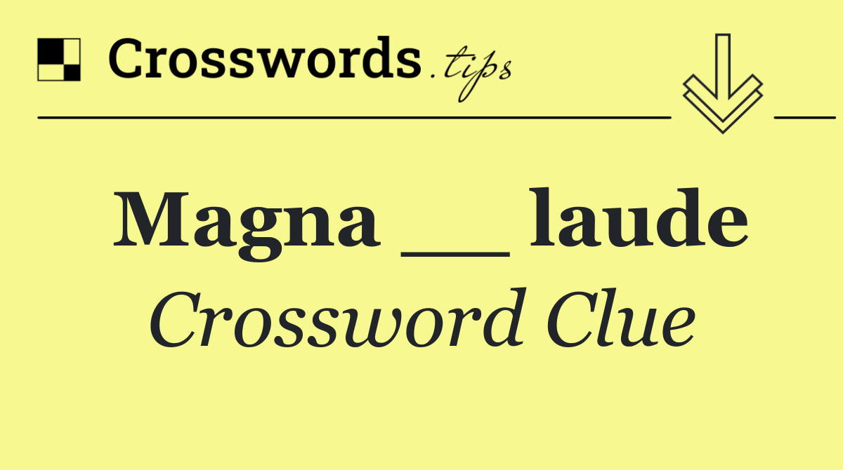 Magna __ laude