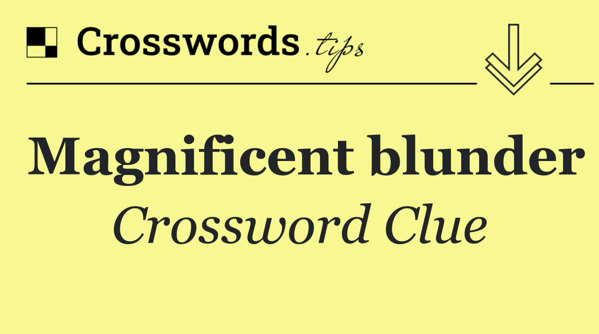Magnificent blunder