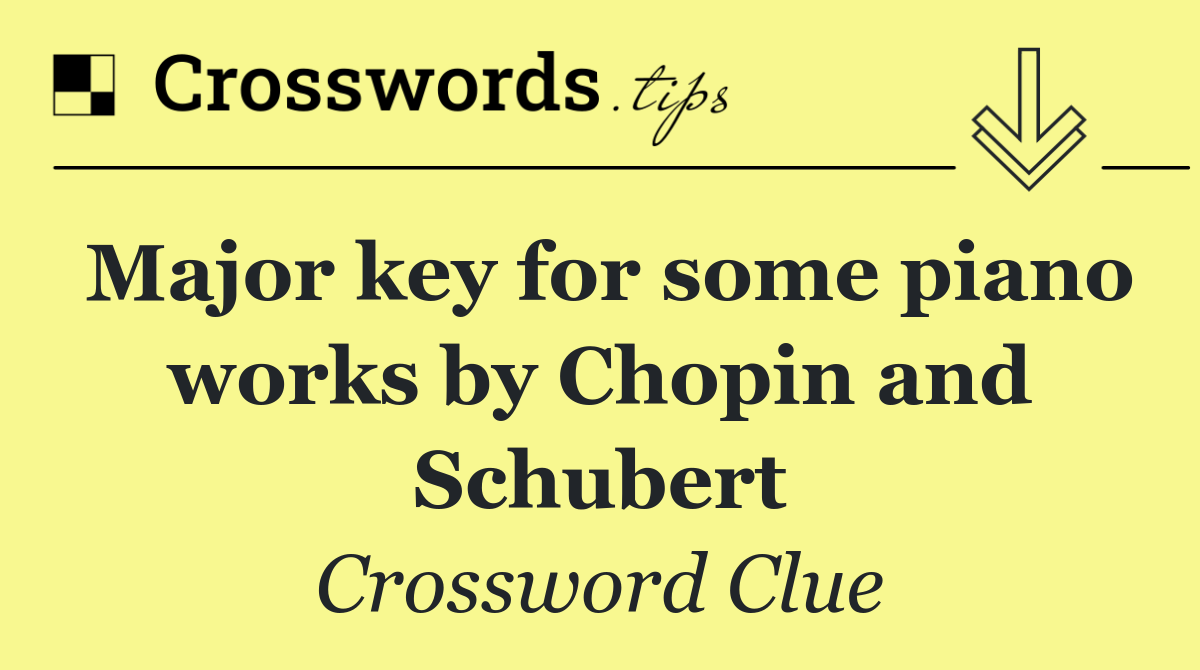 Major key for some piano works by Chopin and Schubert