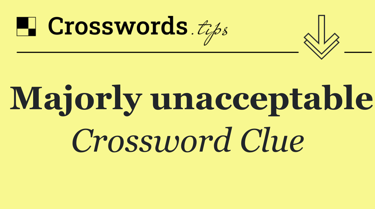 Majorly unacceptable