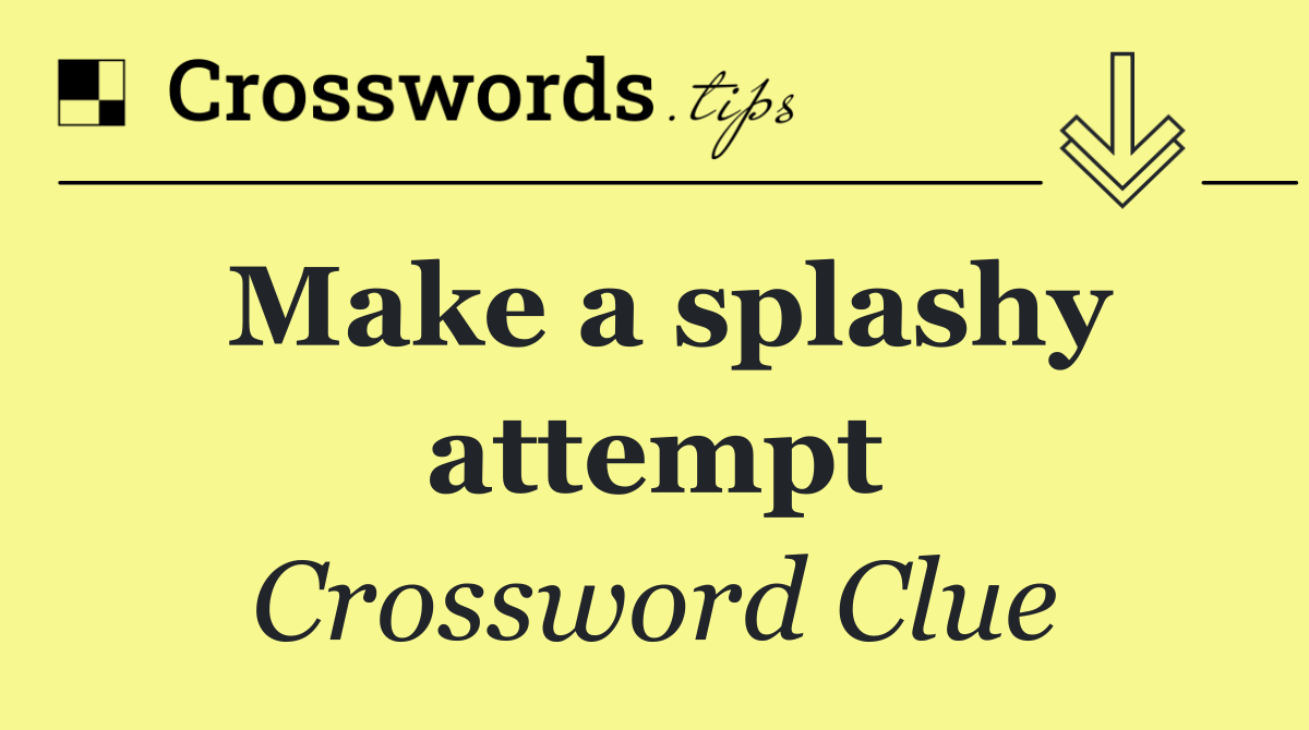 Make a splashy attempt