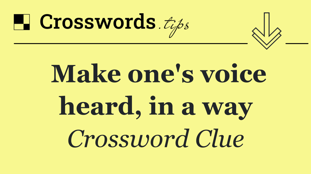 Make one's voice heard, in a way