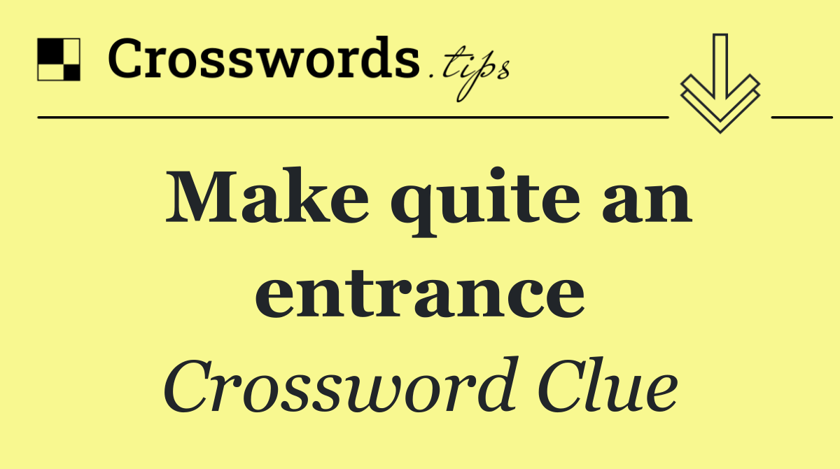 Make quite an entrance