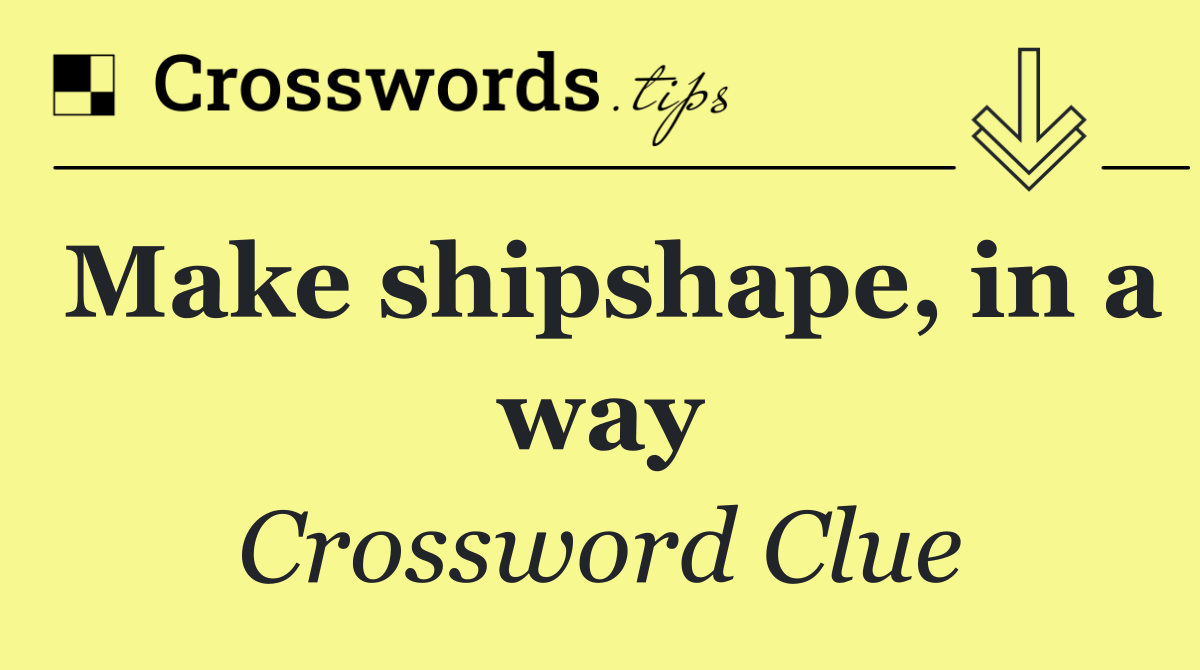 Make shipshape, in a way