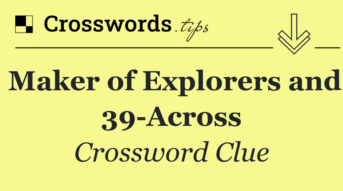 Maker of Explorers and 39 Across