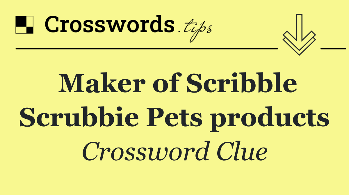 Maker of Scribble Scrubbie Pets products