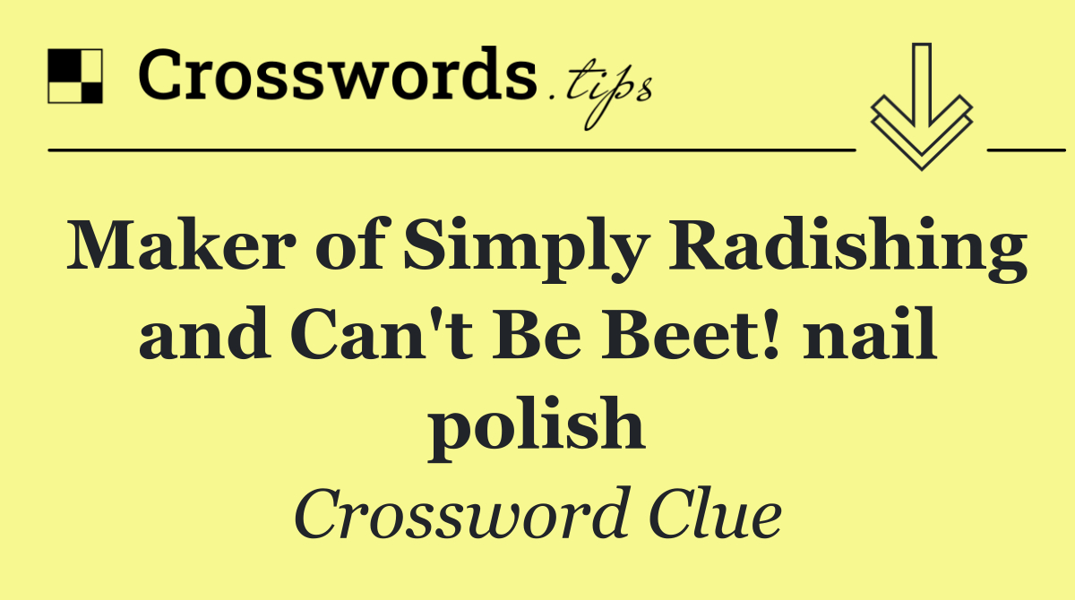 Maker of Simply Radishing and Can't Be Beet! nail polish