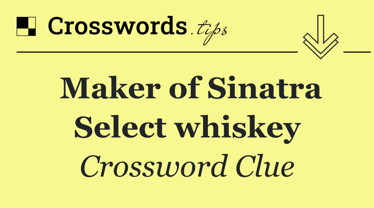 Maker of Sinatra Select whiskey