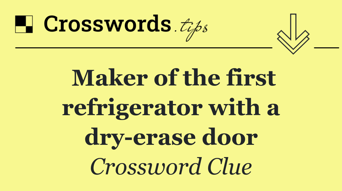 Maker of the first refrigerator with a dry erase door