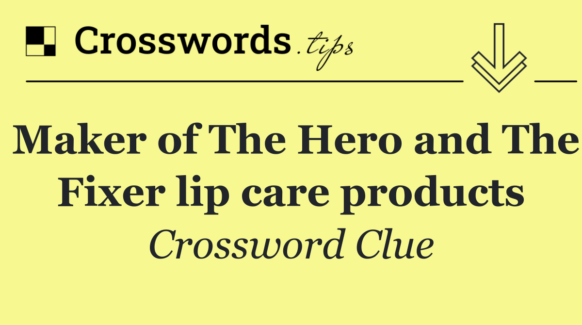 Maker of The Hero and The Fixer lip care products