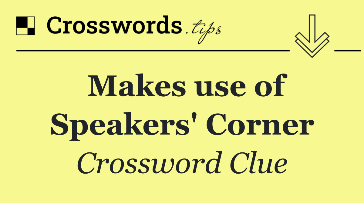 Makes use of Speakers' Corner