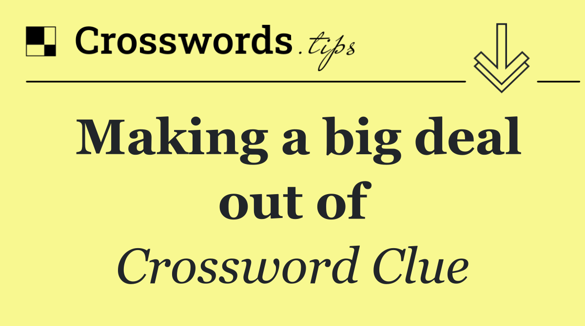 Making a big deal out of