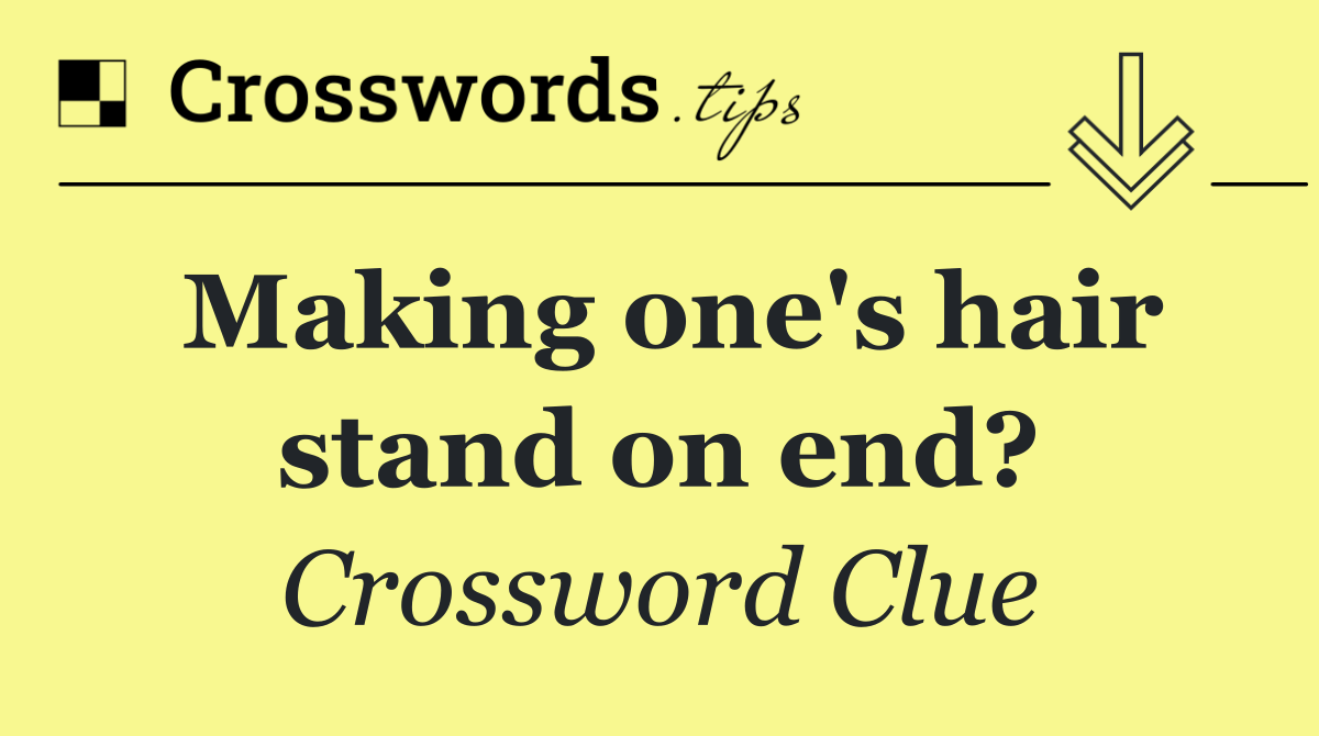 Making one's hair stand on end?