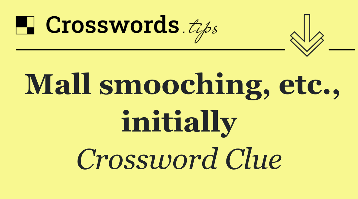 Mall smooching, etc., initially