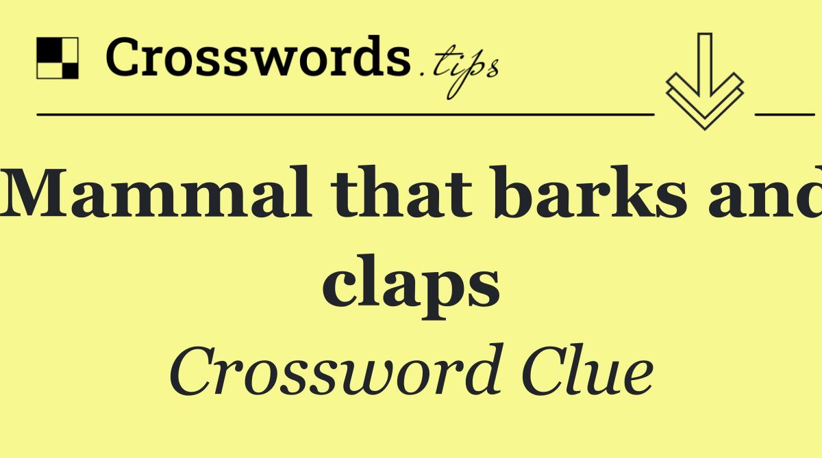 Mammal that barks and claps