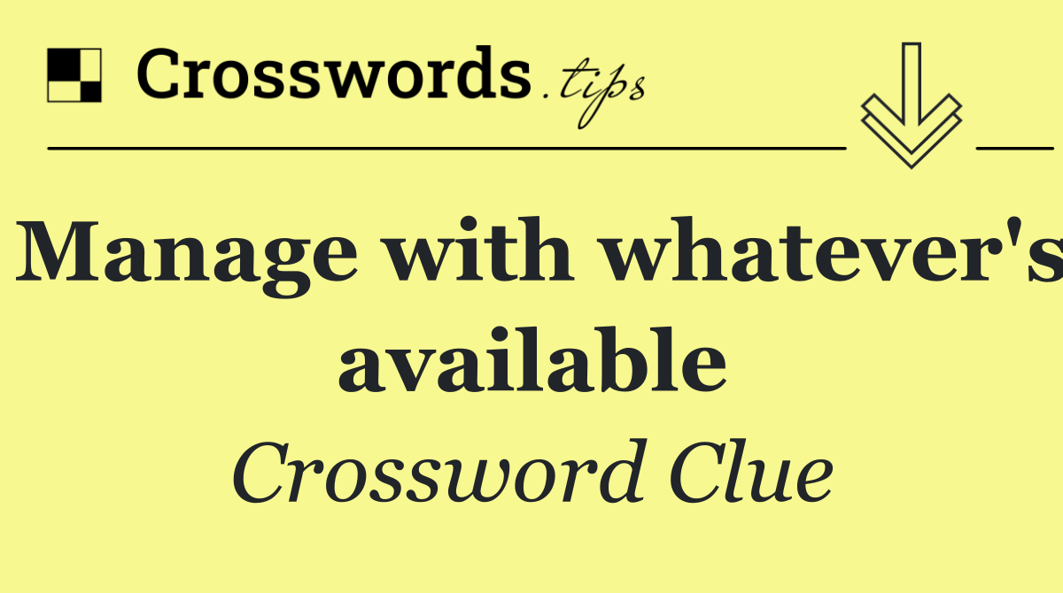 Manage with whatever's available