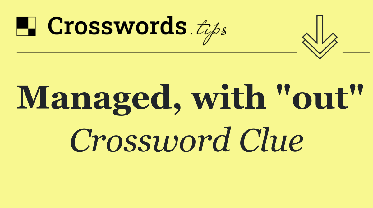 Managed, with "out"