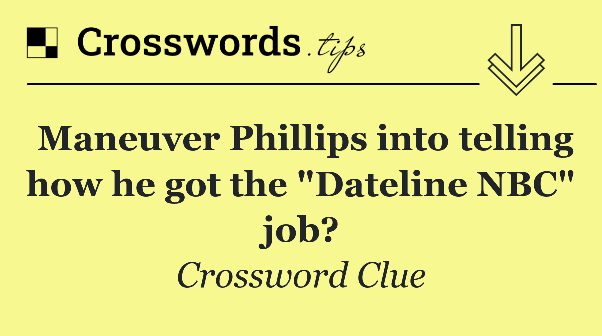 Maneuver Phillips into telling how he got the "Dateline NBC" job?