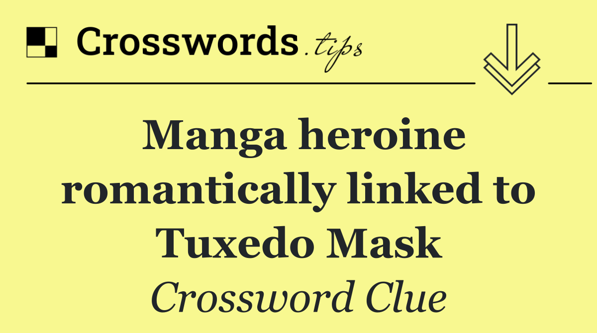Manga heroine romantically linked to Tuxedo Mask Crossword Clue
