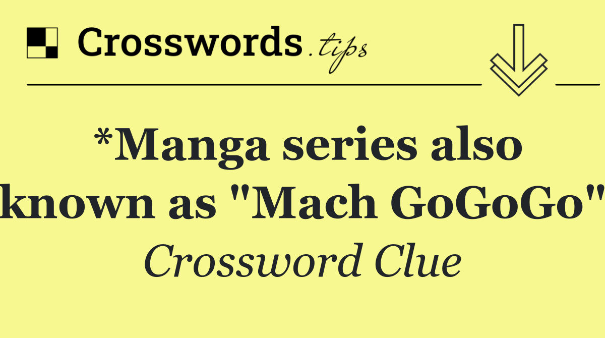 *Manga series also known as "Mach GoGoGo"