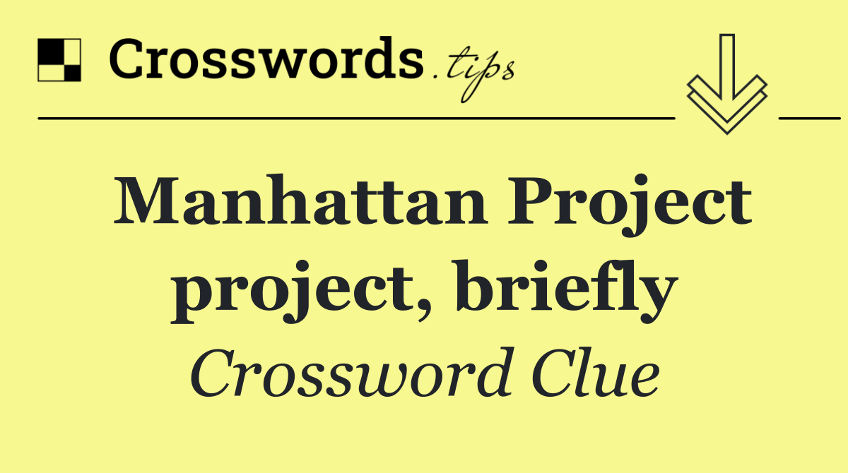 Manhattan Project project, briefly