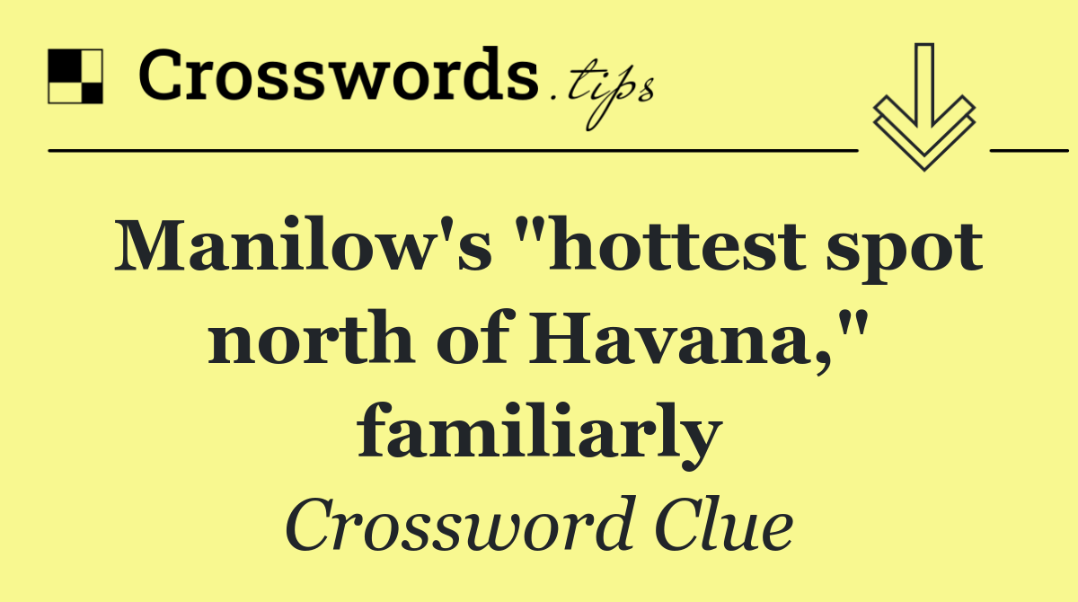 Manilow's "hottest spot north of Havana," familiarly