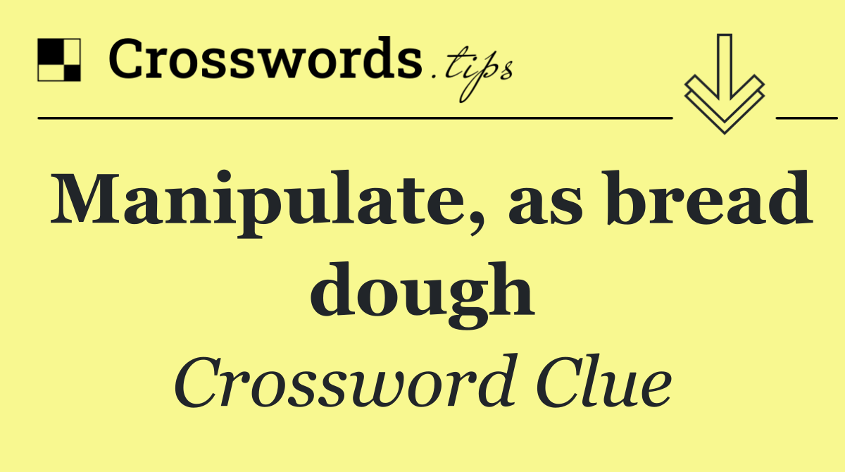 Manipulate, as bread dough