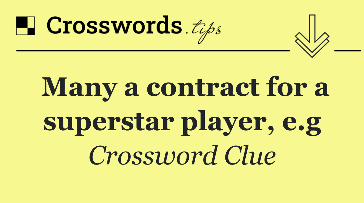 Many a contract for a superstar player, e.g