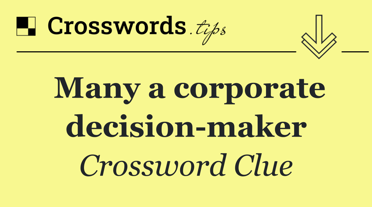 Many a corporate decision maker