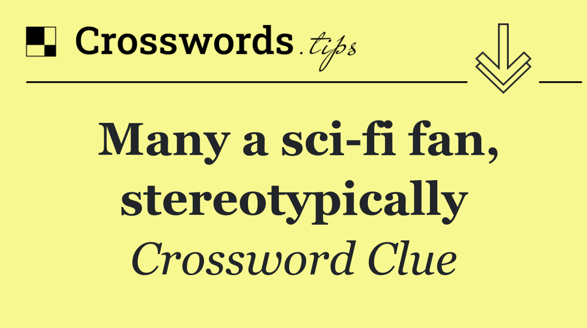Many a sci fi fan, stereotypically