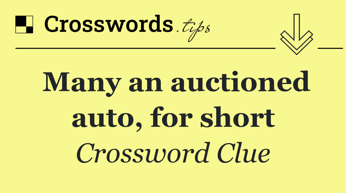 Many an auctioned auto, for short