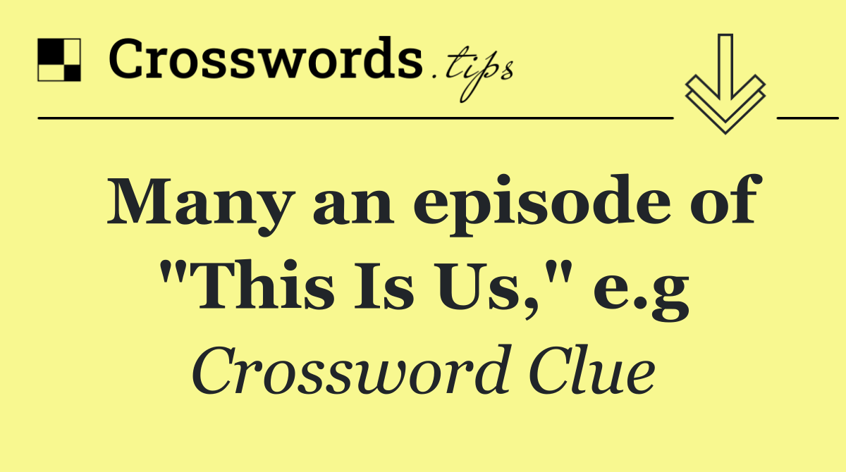 Many an episode of "This Is Us," e.g