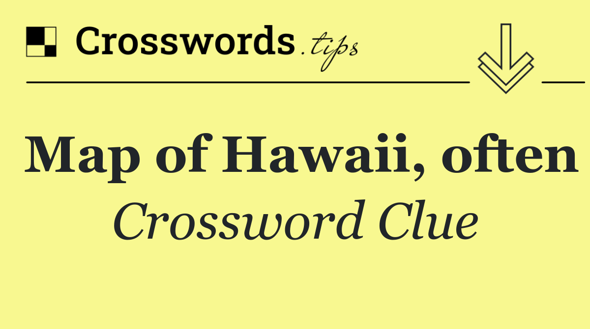 Map of Hawaii, often Crossword Clue Answer October 2 2024