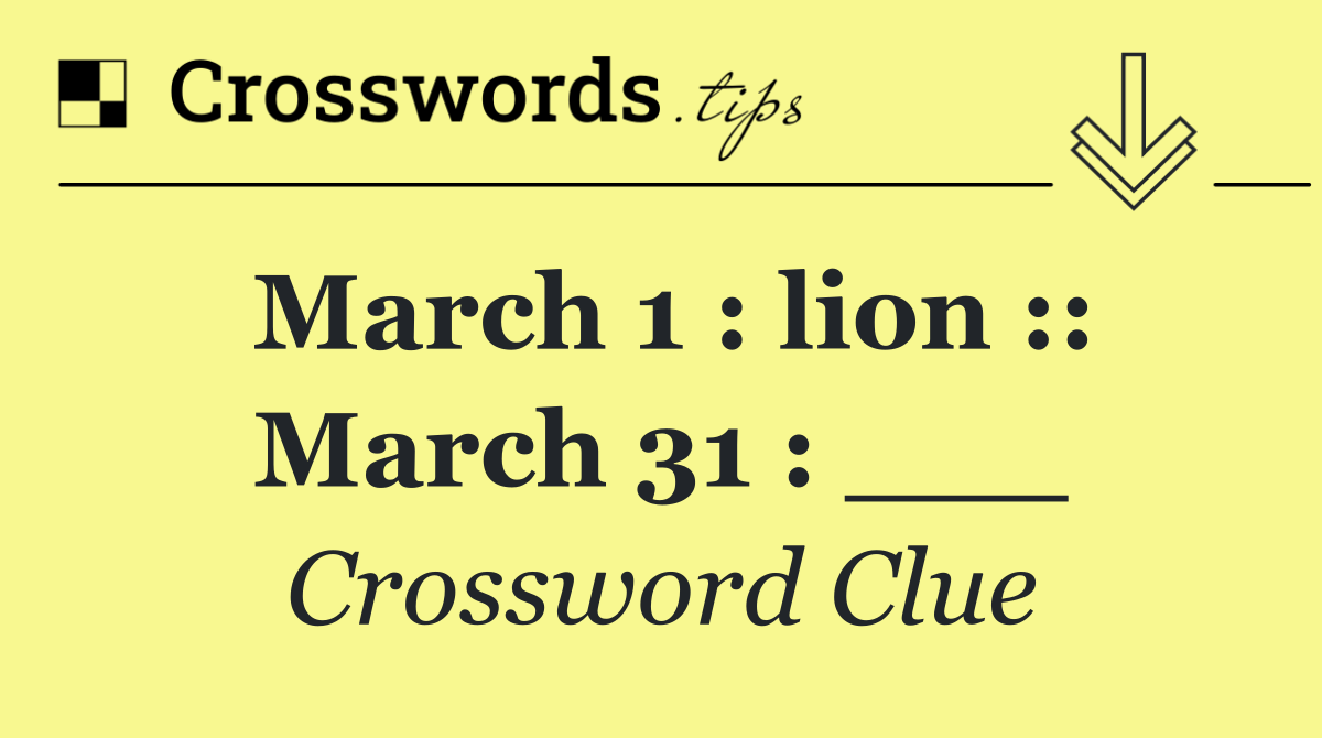 March 1 : lion :: March 31 : ___