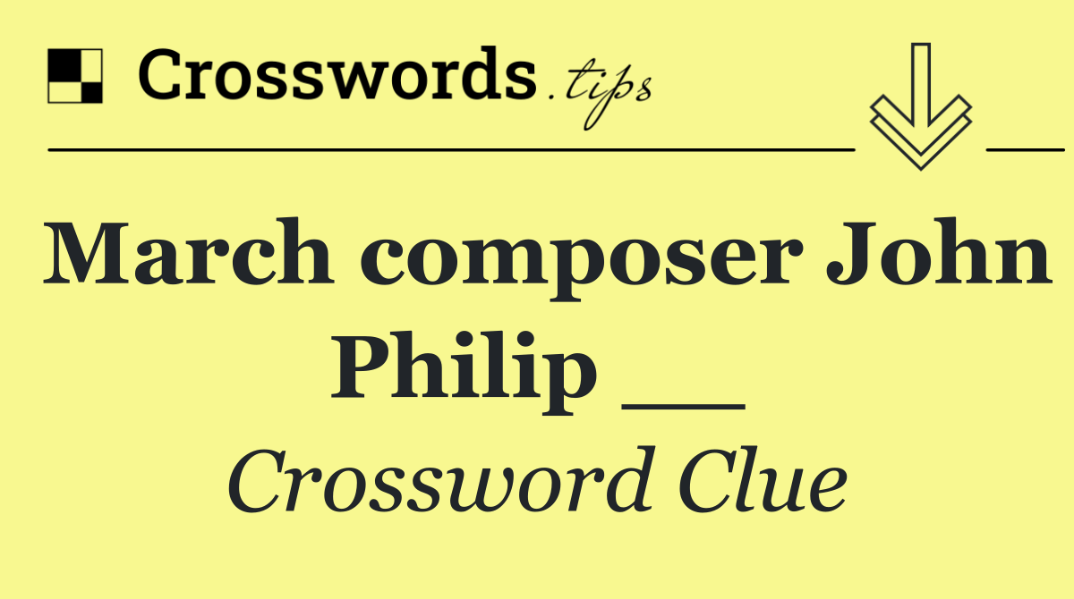 March composer John Philip __