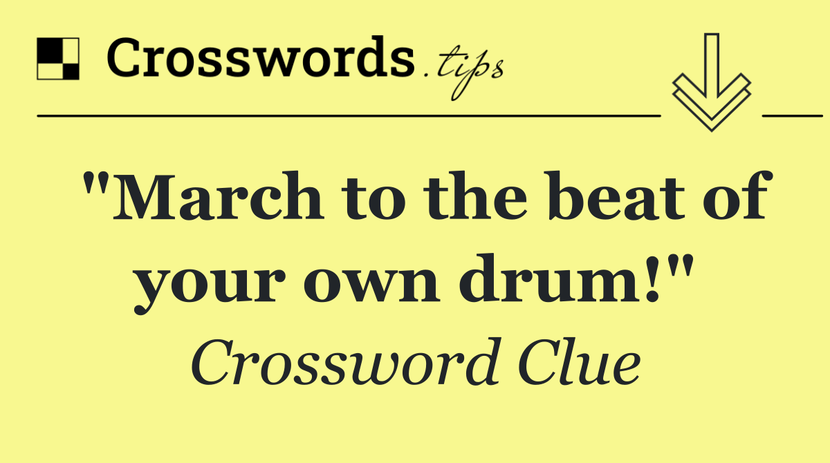 "March to the beat of your own drum!" Crossword Clue Answer August