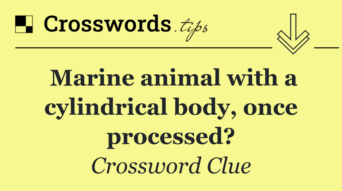 Marine animal with a cylindrical body, once processed?