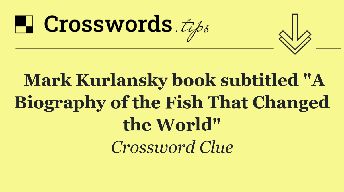 Mark Kurlansky book subtitled "A Biography of the Fish That Changed the World"