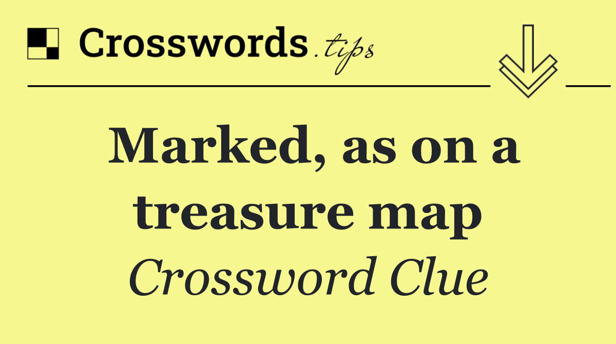Marked, as on a treasure map