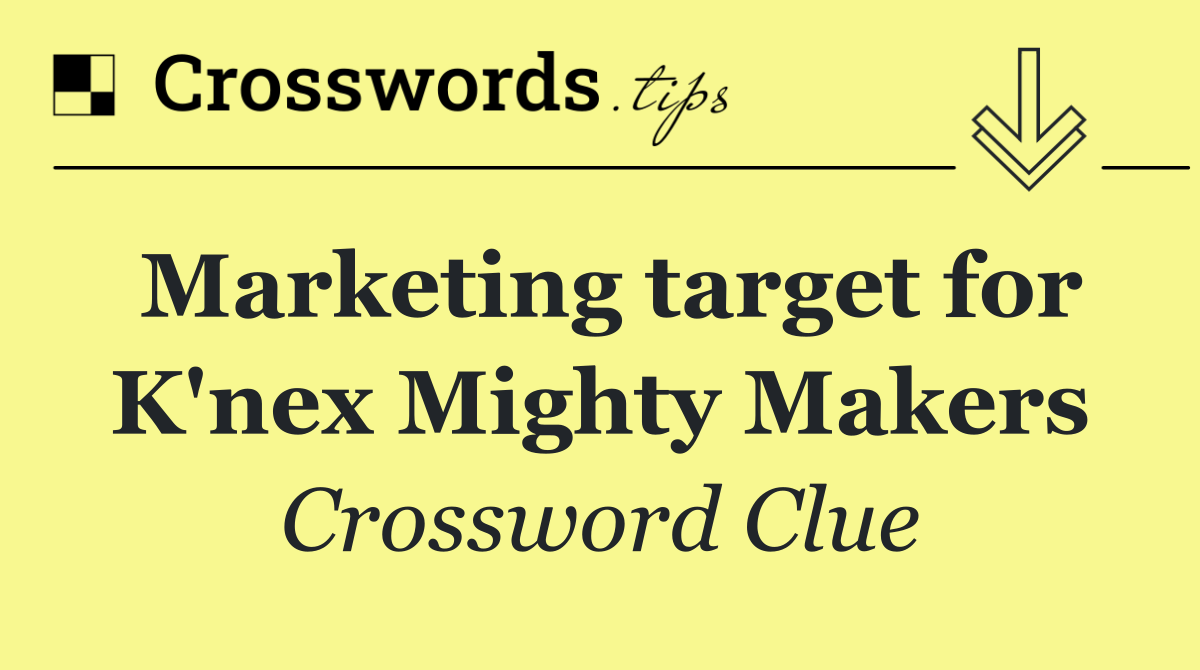 Marketing target for K'nex Mighty Makers