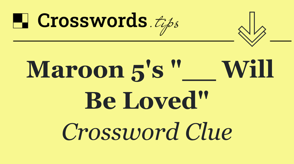 Maroon 5's "__ Will Be Loved"