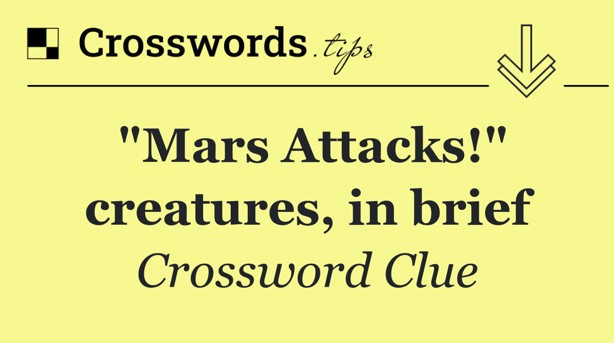 "Mars Attacks!" creatures, in brief