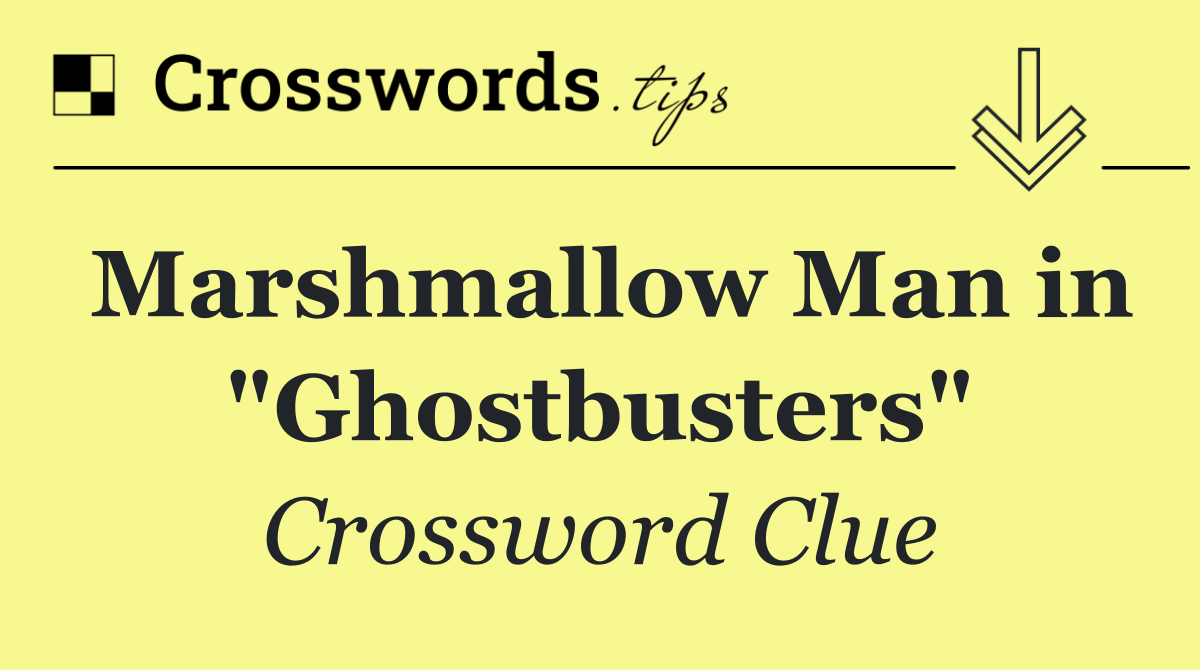 Marshmallow Man in "Ghostbusters"