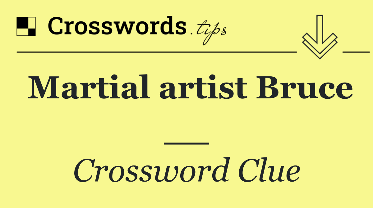 Martial artist Bruce __