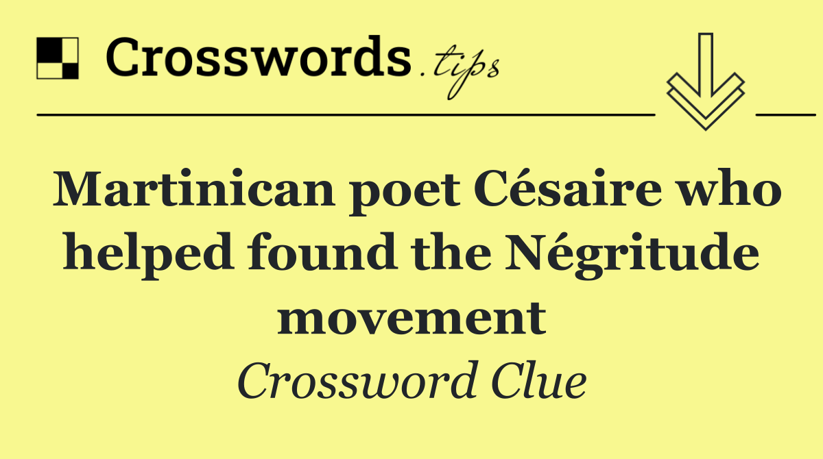 Martinican poet Césaire who helped found the Négritude movement