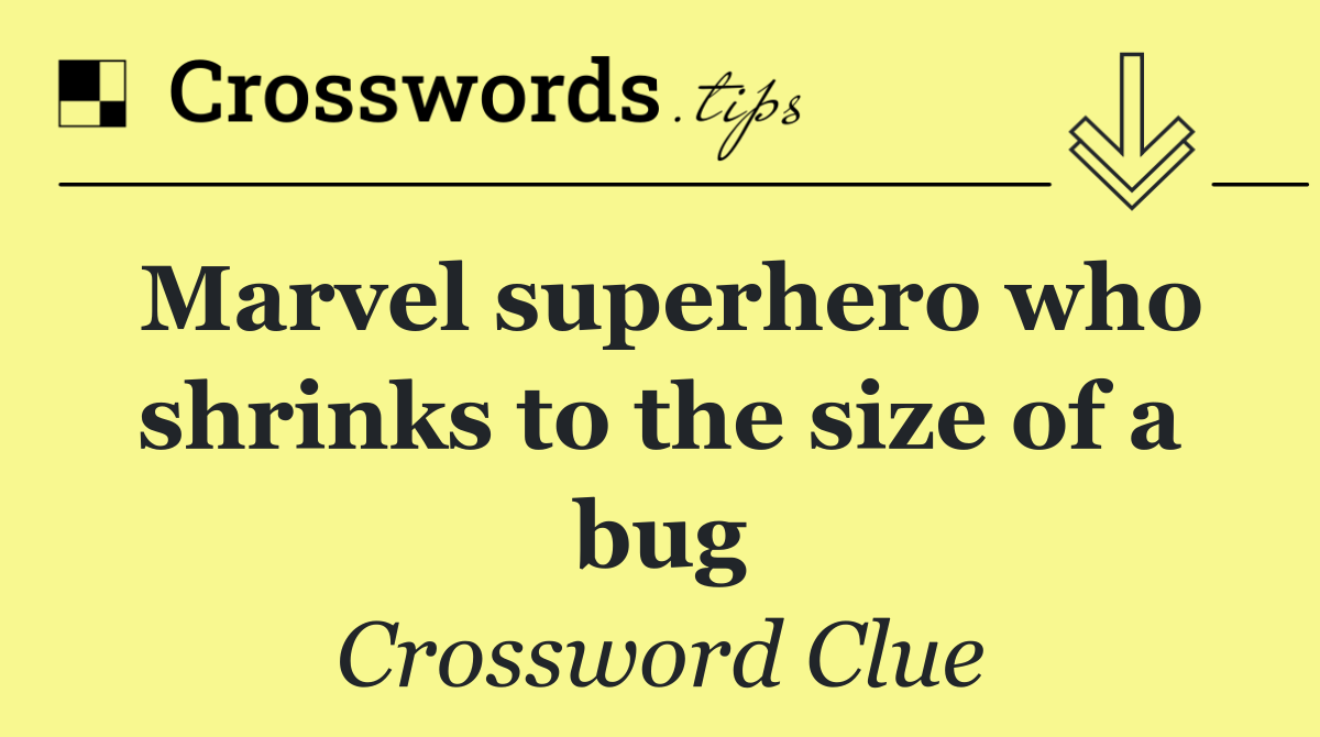 Marvel superhero who shrinks to the size of a bug